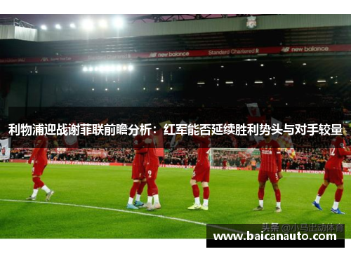 利物浦迎战谢菲联前瞻分析：红军能否延续胜利势头与对手较量