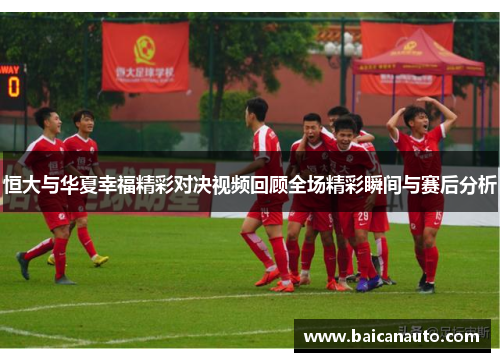 恒大与华夏幸福精彩对决视频回顾全场精彩瞬间与赛后分析